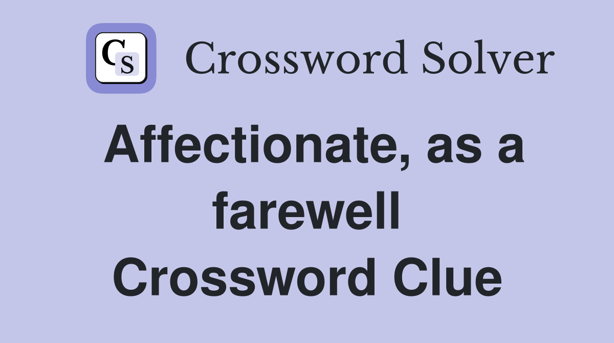 Affectionate, as a farewell Crossword Clue Answers Crossword Solver